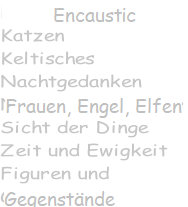 Encaustic Katzen Keltisches Nachtgedanken Frauen, Engel Elfen Sicht der Dinge Zeit und Ewigkeit Figuren und  Gegenstände