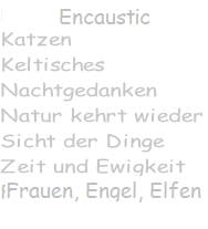 Encaustic Katzen Keltisches Nachtgedanken Natur kehr wieder Zeit und Ewigkeit Frauen, Engel Elfen  